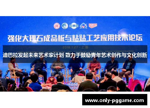 迪巴拉发起未来艺术家计划 致力于鼓励青年艺术创作与文化创新 迪巴拉发起未来艺术家计划 致力于鼓励青年艺术创作与文化创新